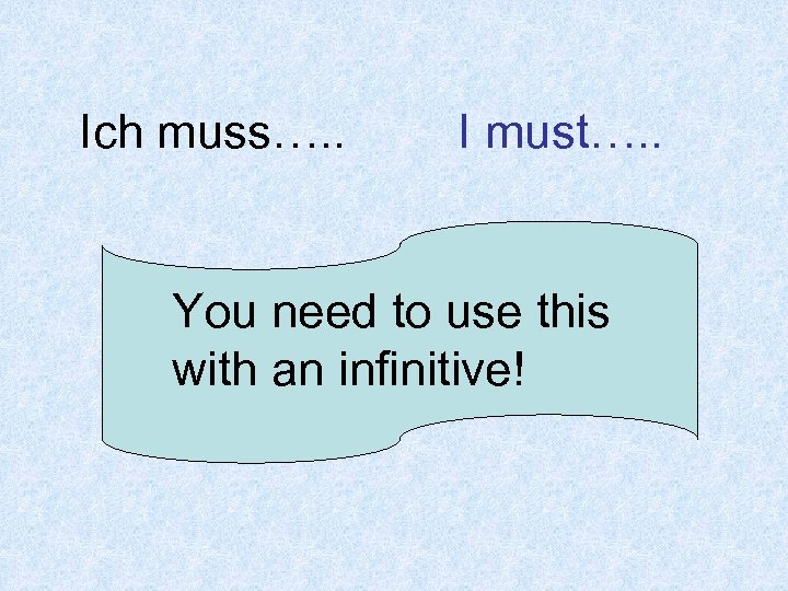 Ich muss…. . I must…. . You need to use this with an infinitive!