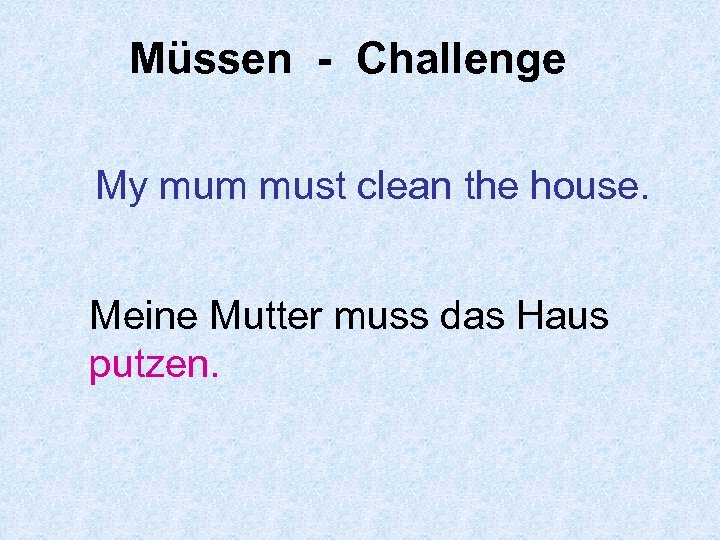 Müssen - Challenge My mum must clean the house. Meine Mutter muss das Haus