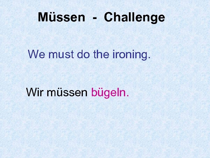 Müssen - Challenge We must do the ironing. Wir müssen bügeln. 