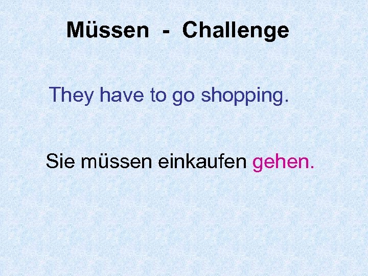 Müssen - Challenge They have to go shopping. Sie müssen einkaufen gehen. 