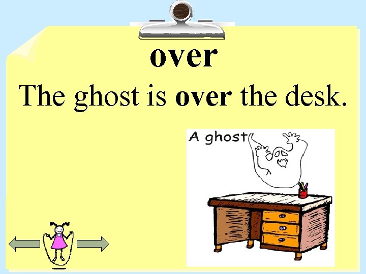 over The ghost is over the desk. 