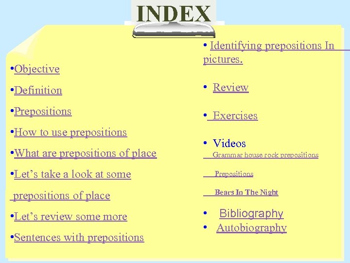 INDEX • Objective • Identifying prepositions In pictures. • Definition • Review • Prepositions