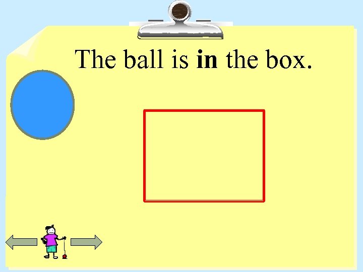 The ball is in the box. 