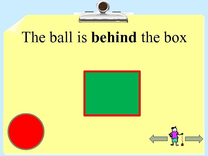 The ball is behind the box 