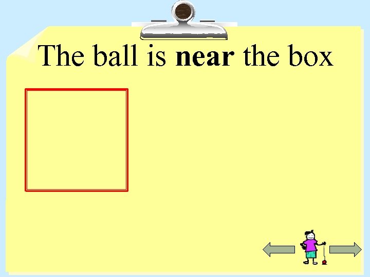 The ball is near the box 