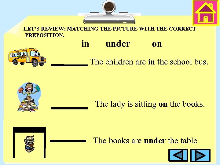 LET’S REVIEW: MATCHING THE PICTURE WITH THE CORRECT PREPOSITION. in under on The children