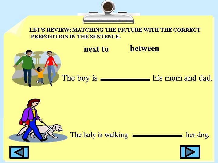 LET’S REVIEW: MATCHING THE PICTURE WITH THE CORRECT PREPOSITION IN THE SENTENCE. next to