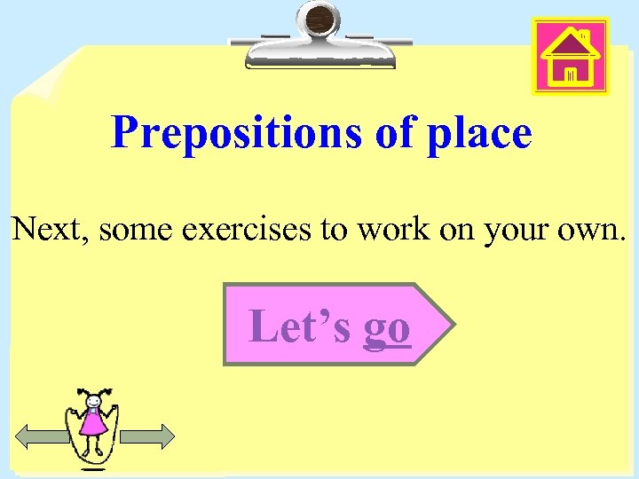 Prepositions of place Next, some exercises to work on your own. Let’s go 