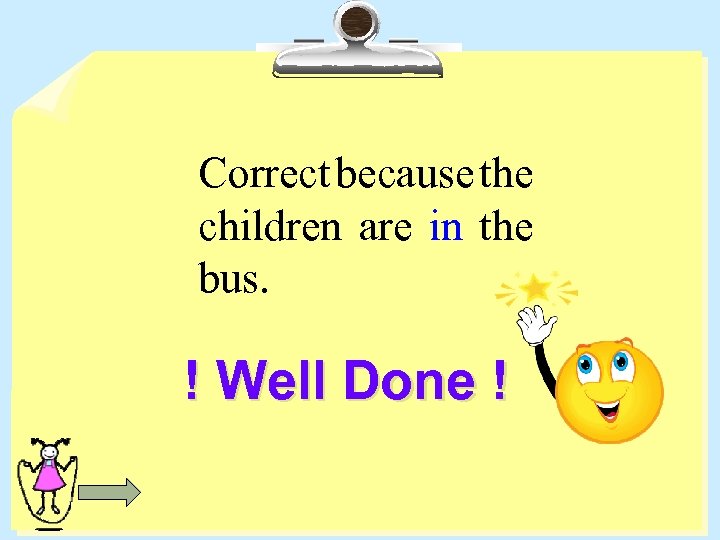 Correct because the children are in the bus. ! Well Done ! 