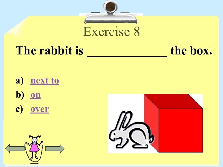 Exercise 8 The rabbit is _______ the box. a) next to b) on c)