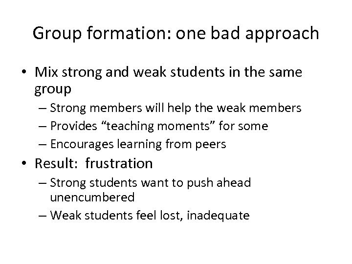Group formation: one bad approach • Mix strong and weak students in the same