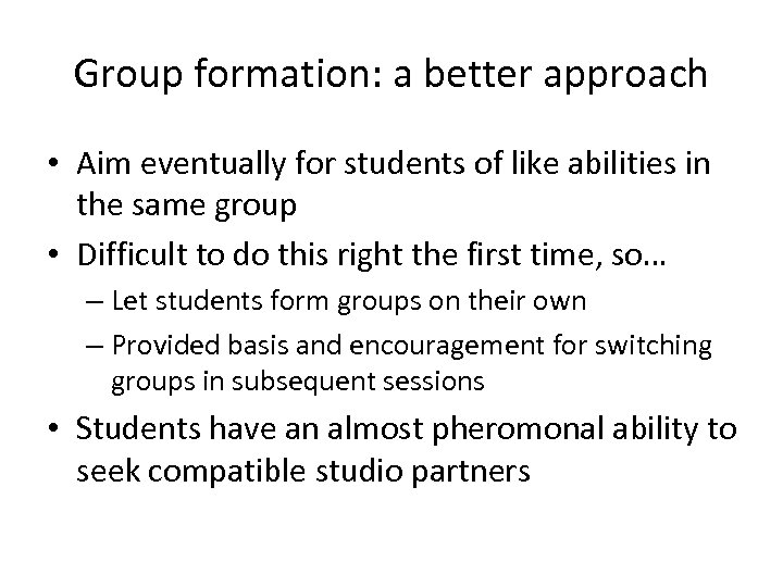 Group formation: a better approach • Aim eventually for students of like abilities in