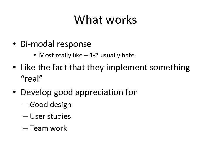 What works • Bi-modal response • Most really like – 1 -2 usually hate