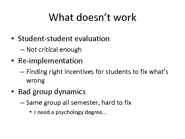 What doesn’t work • Student-student evaluation – Not critical enough • Re-implementation – Finding