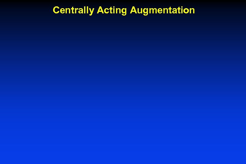 Centrally Acting Augmentation 