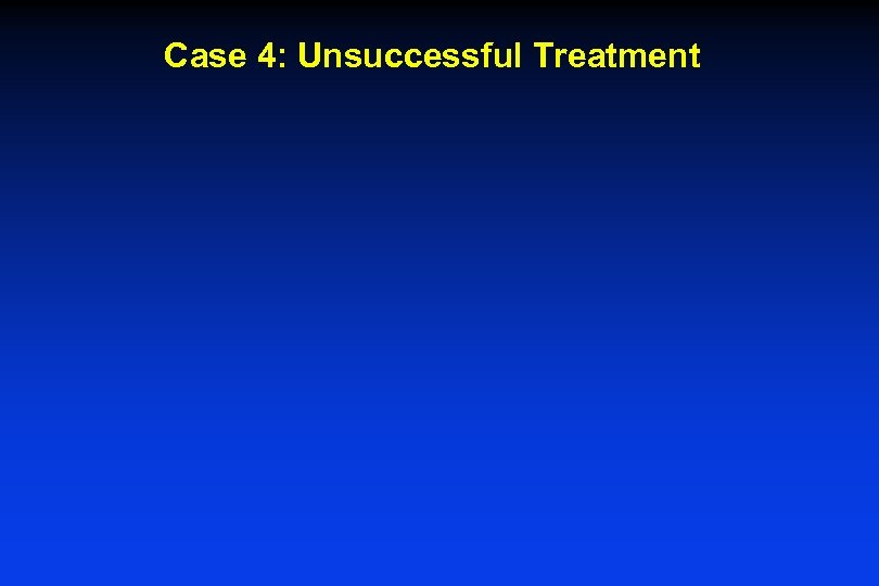Case 4: Unsuccessful Treatment 