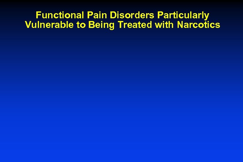 Functional Pain Disorders Particularly Vulnerable to Being Treated with Narcotics 
