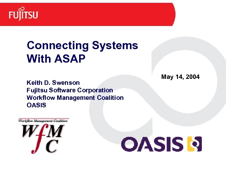 Connecting Systems With ASAP Keith D. Swenson Fujitsu Software Corporation Workflow Management Coalition OASIS