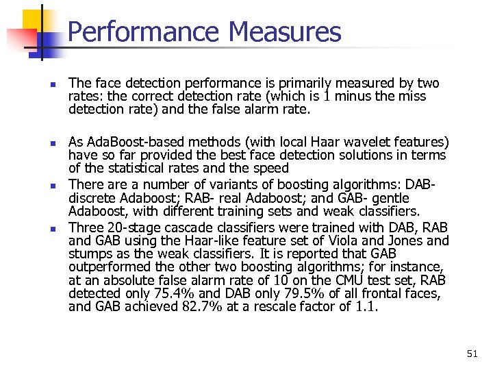 Performance Measures n n The face detection performance is primarily measured by two rates: