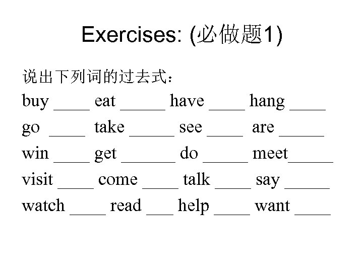 Exercises: (必做题 1) 说出下列词的过去式： buy ____ eat _____ have ____ hang ____ go ____
