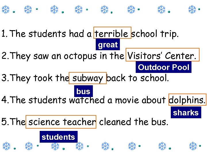1. The students had a terrible school trip. great 2. They saw an octopus
