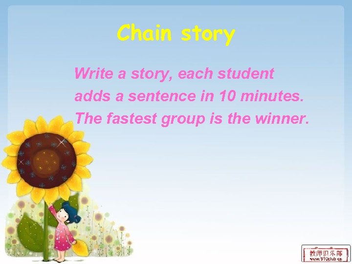 Chain story Write a story, each student adds a sentence in 10 minutes. The