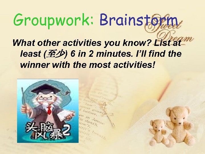 Groupwork: Brainstorm What other activities you know? List at least (至少) 6 in 2