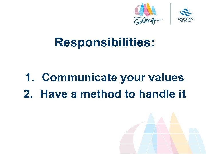 Responsibilities: 1. Communicate your values 2. Have a method to handle it 