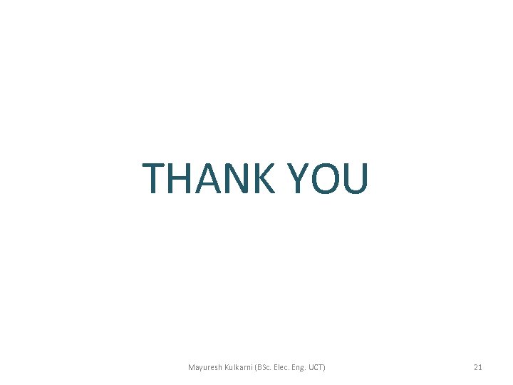 THANK YOU Mayuresh Kulkarni (BSc. Elec. Eng. UCT) 21 
