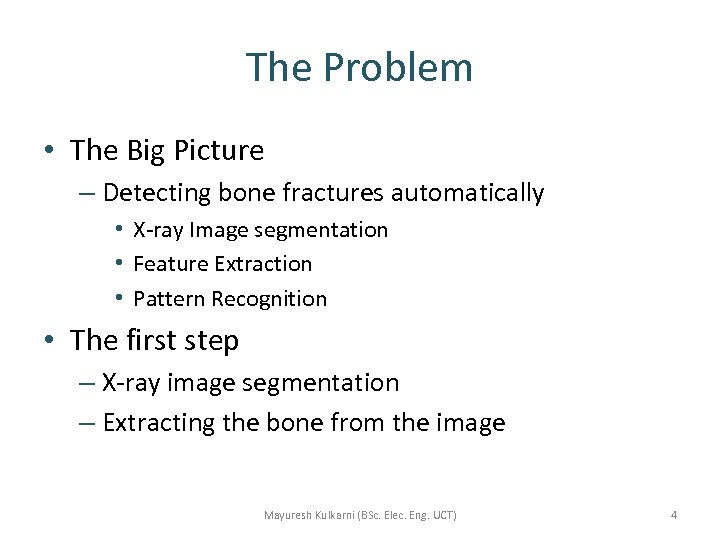 The Problem • The Big Picture – Detecting bone fractures automatically • X-ray Image