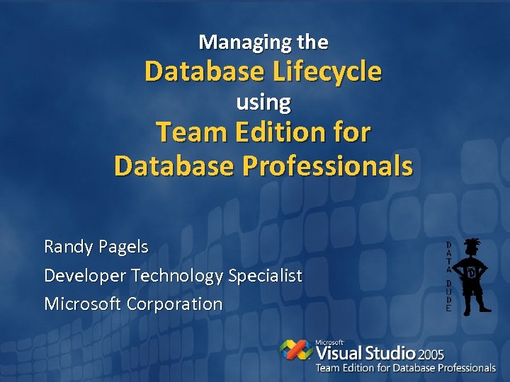 Managing the Database Lifecycle using Team Edition for Database Professionals Randy Pagels Developer Technology