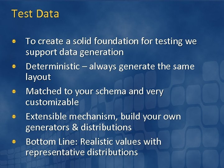 Test Data To create a solid foundation for testing we support data generation Deterministic