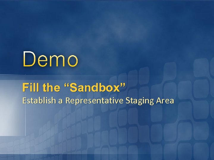 Fill the “Sandbox” Establish a Representative Staging Area 
