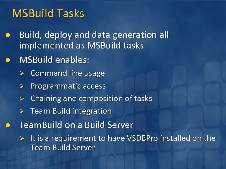 MSBuild Tasks l l Build, deploy and data generation all implemented as MSBuild tasks