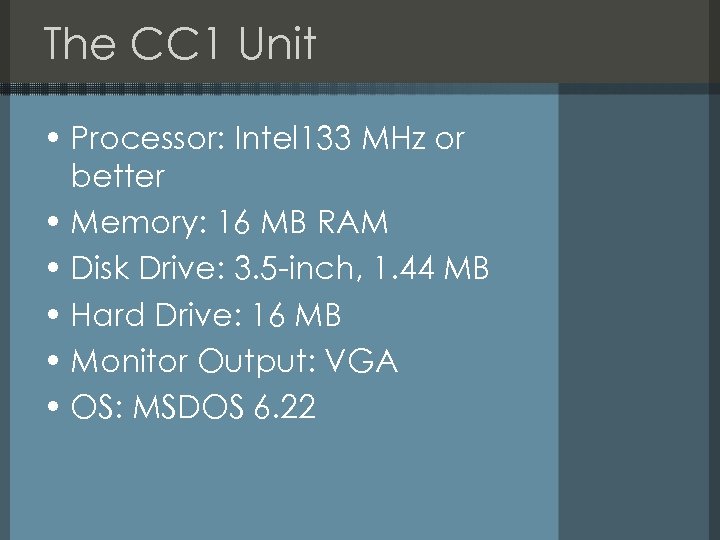 The CC 1 Unit • Processor: Intel 133 MHz or better • Memory: 16