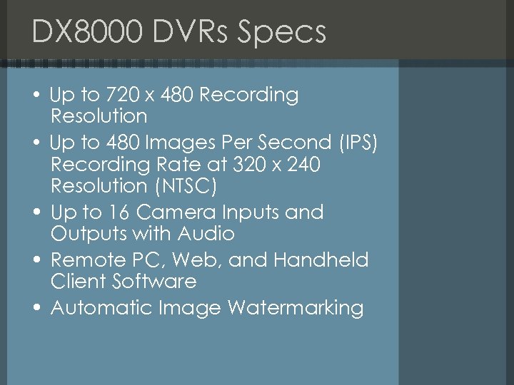 DX 8000 DVRs Specs • Up to 720 x 480 Recording Resolution • Up
