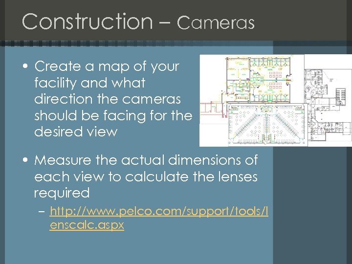Construction – Cameras • Create a map of your facility and what direction the