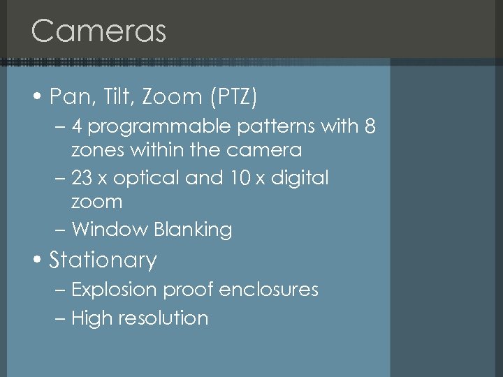Cameras • Pan, Tilt, Zoom (PTZ) – 4 programmable patterns with 8 zones within