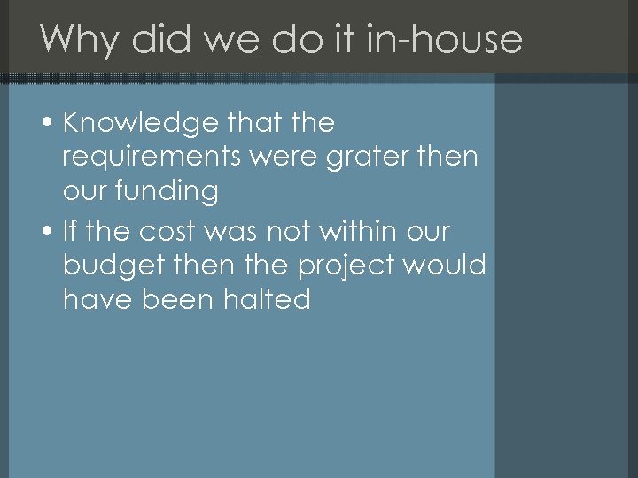 Why did we do it in-house • Knowledge that the requirements were grater then