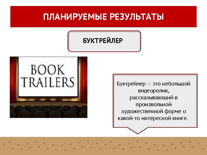 ПЛАНИРУЕМЫЕ РЕЗУЛЬТАТЫ БУКТРЕЙЛЕР Буктрейлер – это небольшой видеоролик, рассказывающий в произвольной художественной форме о