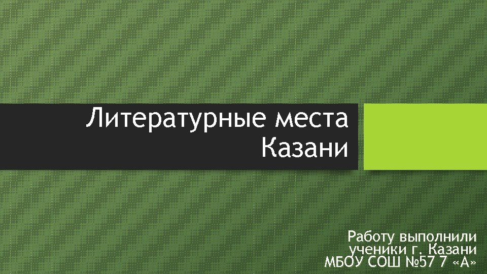 Литературные места Казани Работу выполнили ученики г. Казани МБОУ СОШ № 57 7 «А»