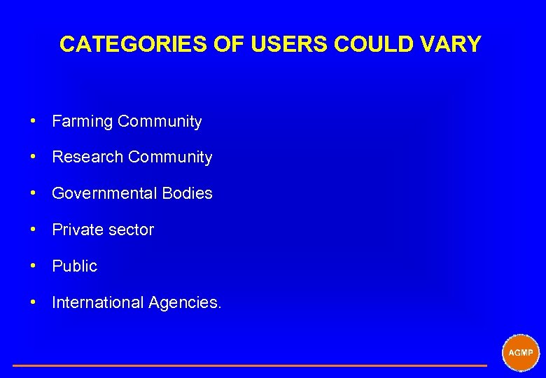 CATEGORIES OF USERS COULD VARY • Farming Community • Research Community • Governmental Bodies