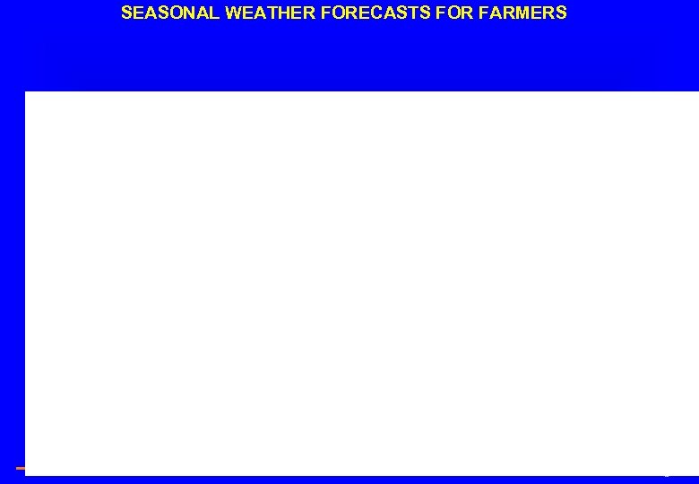 SEASONAL WEATHER FORECASTS FOR FARMERS 