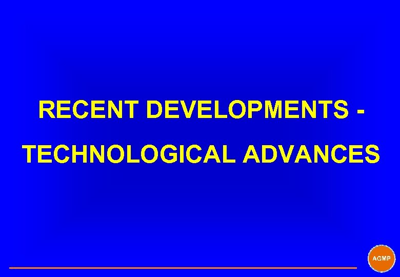 RECENT DEVELOPMENTS TECHNOLOGICAL ADVANCES 