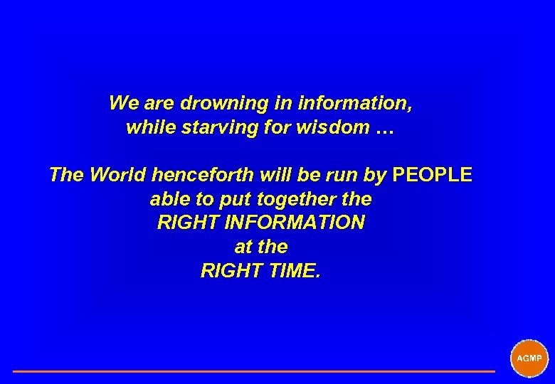 We are drowning in information, while starving for wisdom … The World henceforth will