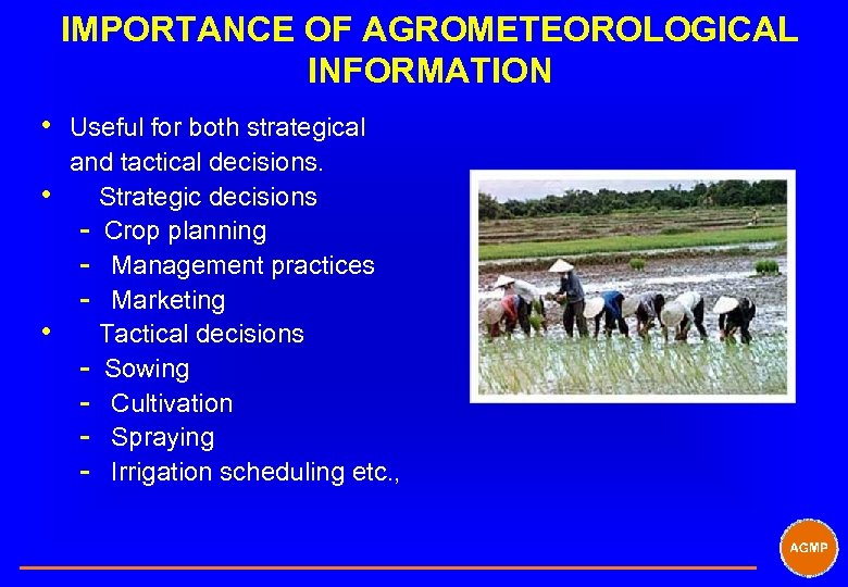 IMPORTANCE OF AGROMETEOROLOGICAL INFORMATION • Useful for both strategical • • and tactical decisions.