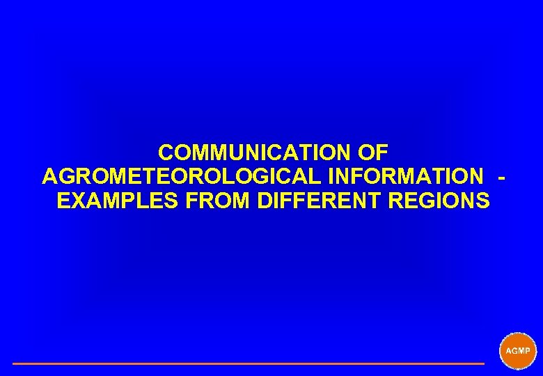 COMMUNICATION OF AGROMETEOROLOGICAL INFORMATION EXAMPLES FROM DIFFERENT REGIONS 