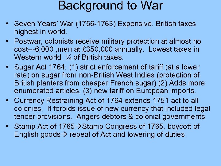 Background to War • Seven Years’ War (1756 -1763) Expensive. British taxes highest in