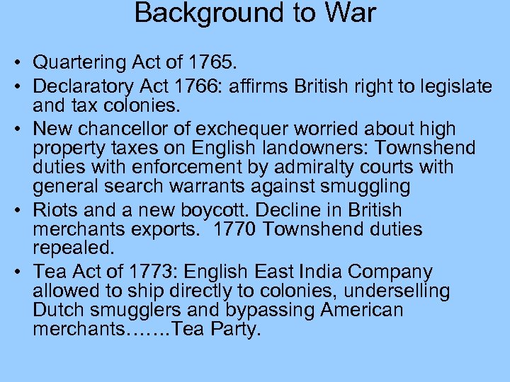 Background to War • Quartering Act of 1765. • Declaratory Act 1766: affirms British