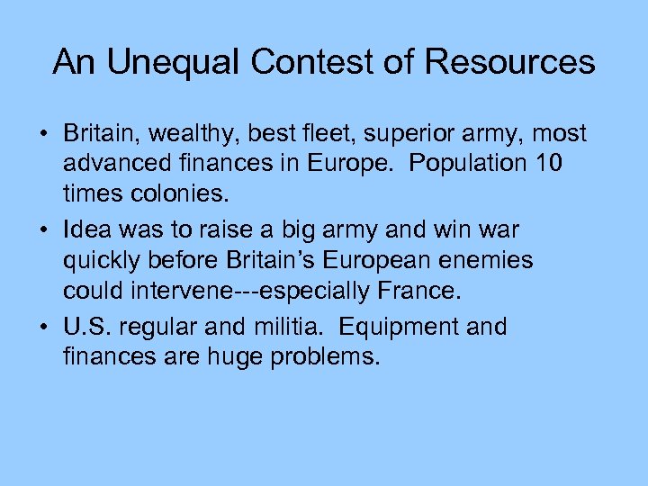 An Unequal Contest of Resources • Britain, wealthy, best fleet, superior army, most advanced